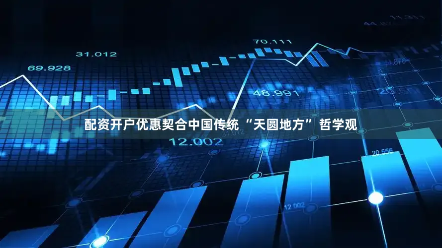 配资开户优惠契合中国传统 “天圆地方” 哲学观