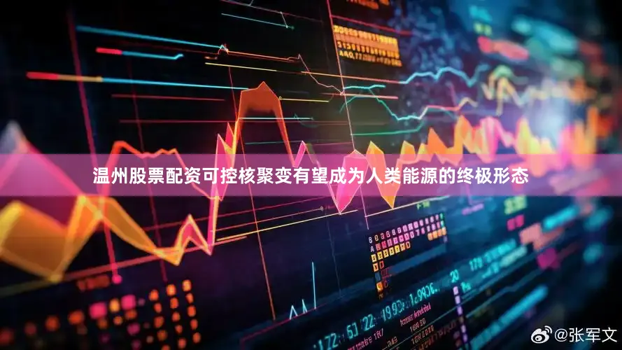 温州股票配资可控核聚变有望成为人类能源的终极形态